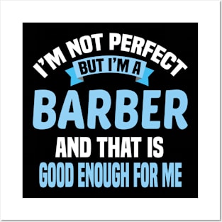 I'm Not Perfect But I'm A Barber And That Is Good Enough For Me Posters and Art